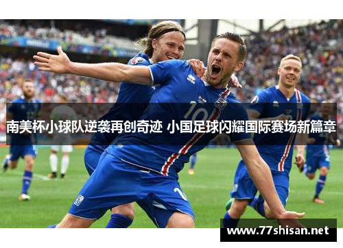 南美杯小球队逆袭再创奇迹 小国足球闪耀国际赛场新篇章