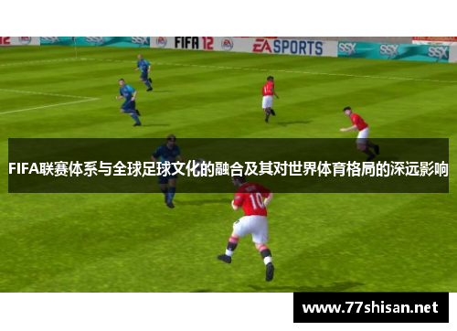 FIFA联赛体系与全球足球文化的融合及其对世界体育格局的深远影响