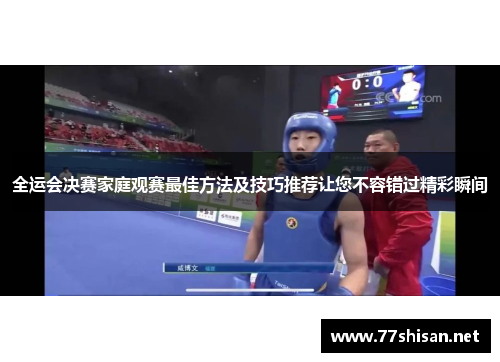 全运会决赛家庭观赛最佳方法及技巧推荐让您不容错过精彩瞬间