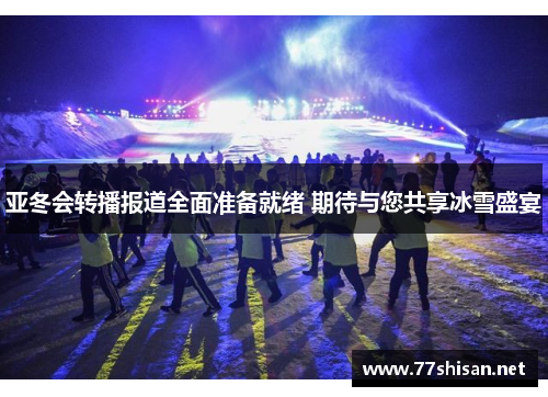 亚冬会转播报道全面准备就绪 期待与您共享冰雪盛宴