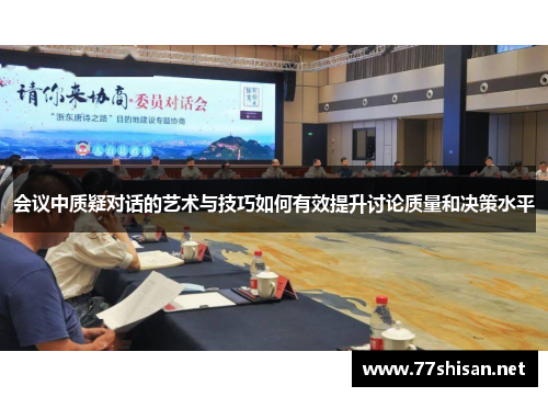 会议中质疑对话的艺术与技巧如何有效提升讨论质量和决策水平