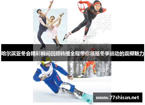 哈尔滨亚冬会精彩瞬间回顾转播全程带你领略冬季运动的震撼魅力