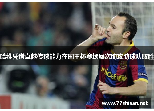 哈维凭借卓越传球能力在国王杯赛场屡次助攻助球队取胜