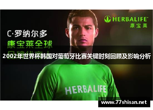 2002年世界杯韩国对葡萄牙比赛关键时刻回顾及影响分析