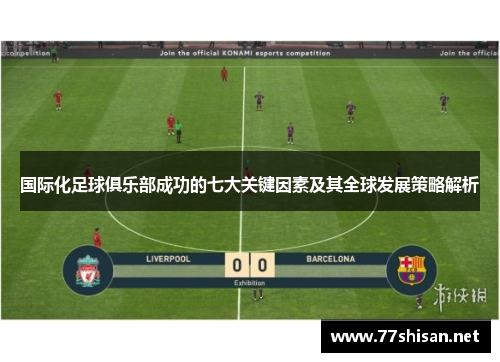 国际化足球俱乐部成功的七大关键因素及其全球发展策略解析