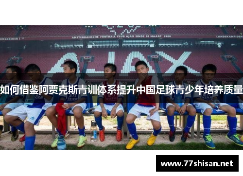如何借鉴阿贾克斯青训体系提升中国足球青少年培养质量