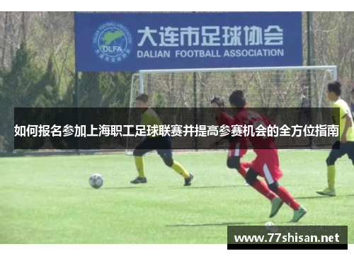 如何报名参加上海职工足球联赛并提高参赛机会的全方位指南
