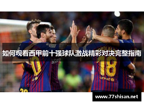如何观看西甲前十强球队激战精彩对决完整指南