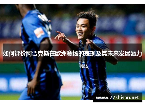 如何评价阿贾克斯在欧洲赛场的表现及其未来发展潜力