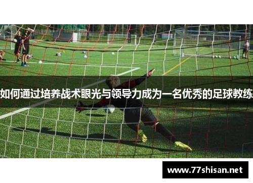 如何通过培养战术眼光与领导力成为一名优秀的足球教练