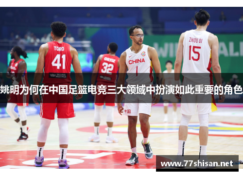 姚明为何在中国足篮电竞三大领域中扮演如此重要的角色 姚明为何在中国足篮电竞三大领域中扮演如此重要的角色